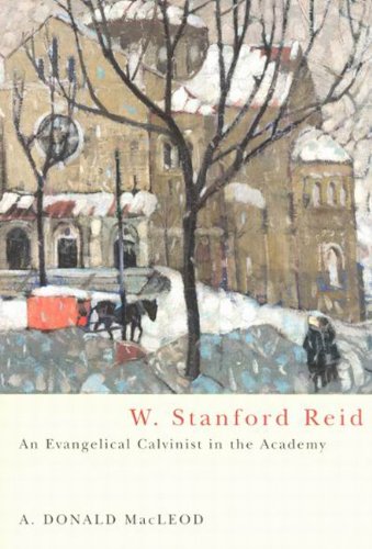W Stanford Reid An Evangelical Calvinist In The Academy A Donald Macleod