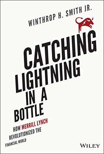 Catching Lightning In A Bottle How Merrill Lynch Revolutionized The Financial World 1st Edition Winthrop H Smith Jr