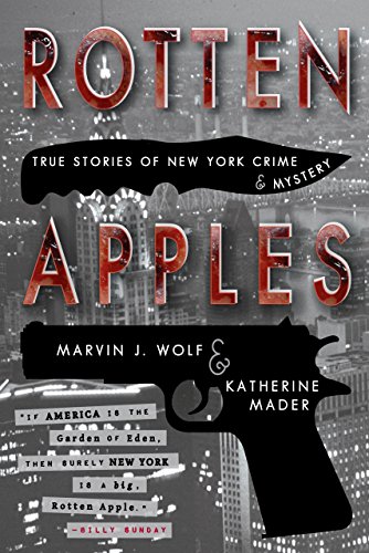 Rotten Apples True Stories Of New York Crime And Mystery Marvin J Wolf