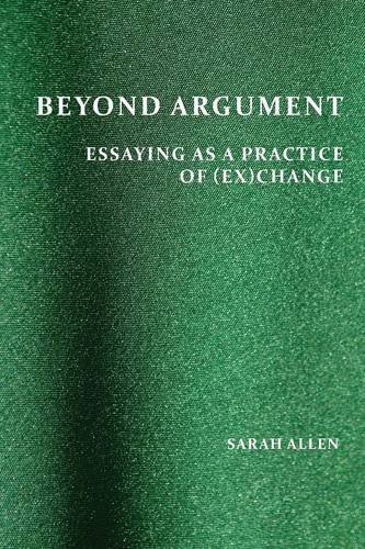 Beyond Argument Essaying As A Practice Of Exchange Sarah Allen