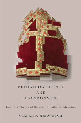 Beyond Obedience And Abandonment Toward A Theory Of Dissent In Catholic Education Graham P Mcdonough