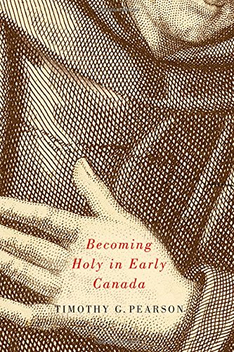 Becoming Holy In Early Canada Timothy G Pearson