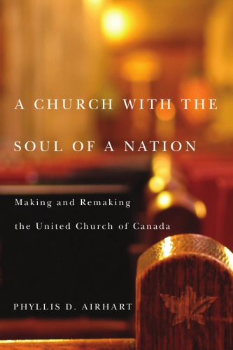 A Church With The Soul Of A Nation Making And Remaking The United Church Of Canada Phyllis D Airhart