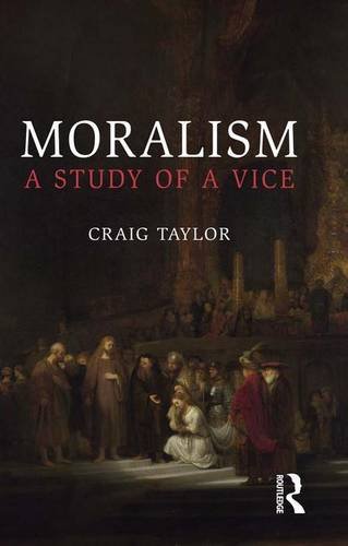 Moralism A Study Of A Vice 1st Edition Craig Taylor