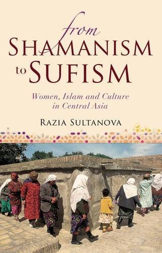From Shamanism To Sufism Women Islam And Culture In Central Asia Razia Sultanova