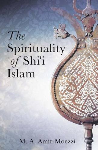 The Spirituality Of Shii Islam Belief And Practices Mohammad Ali Amirmoezzi