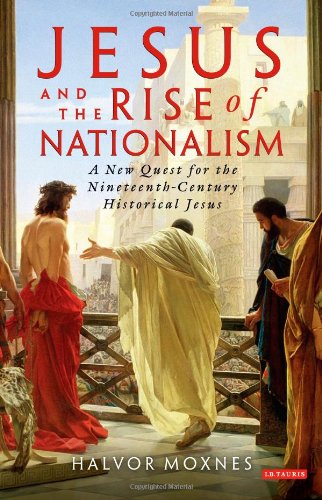 Jesus And The Rise Of Nationalism A New Quest For The Nineteenth Century Historical Jesus Halvor Moxnes