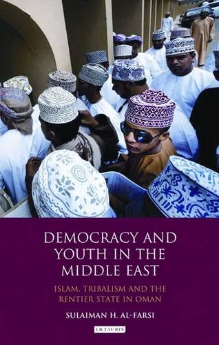 Democracy And Youth In The Middle East Islam Tribalism And The Rentier State In Oman Sulaiman Alfarsi