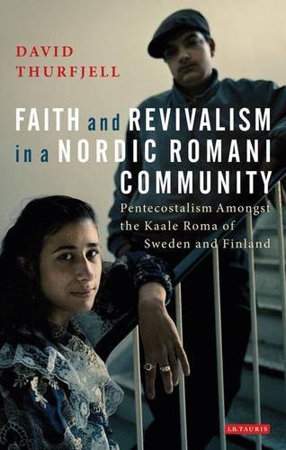 Faith And Revivalism In A Nordic Romani Community Pentecostalism Amongst The Kaale Roma Of Sweden And Finland David Thurfjell