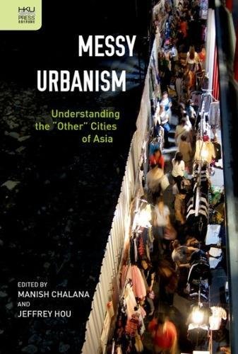 Messy Urbanism Understanding The Other Cities Of Asia Manish Chalana