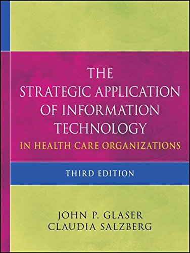 The Strategic Application Of Information Technology In Health Care Organizations 3rd Edition John P Glaser