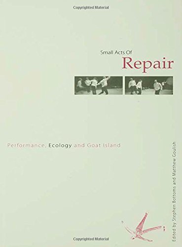 Small Acts Of Repair Performance Ecology And Goat Island Stephen Bottoms