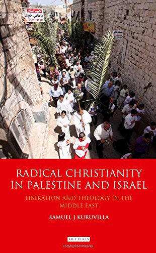 Radical Christianity In Palestine And Israel Liberation And Theology In The Middle East 1st Edition Samuel J J Kuruvilla