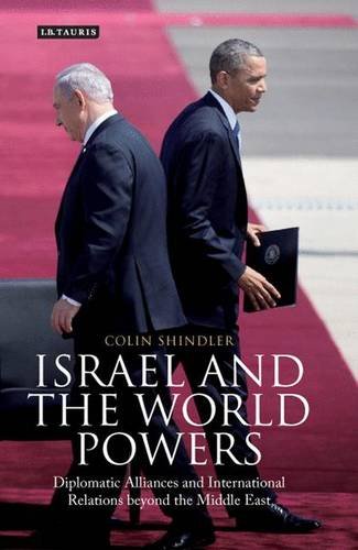 Israel And The World Powers Diplomatic Alliances And International Relations Beyond The Middle East Colin Shindler