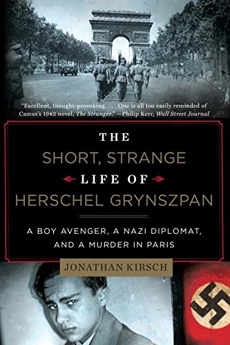 The Short Strange Life Of Herschel Grynszpan A Boy Avenger A Nazi Diplomat And A Murder In Paris 1st Edition Jonathan Kirsch