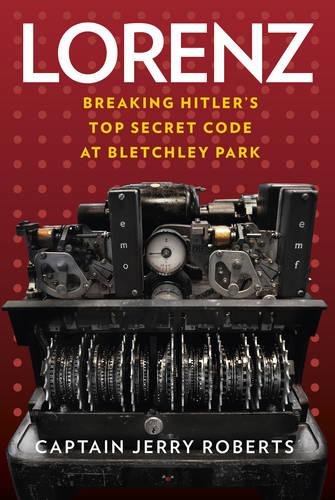 Lorenz Breaking Hitlers Top Secret Code At Bletchley Park Jerry Roberts