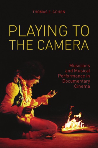 Playing To The Camera Musicians And Musical Performance In Documentary Cinema Thomas Cohen