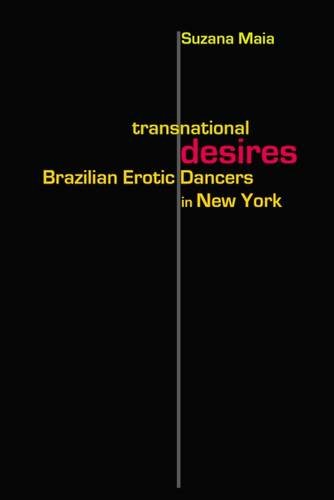 Transnational Desires Brazilian Erotic Dancers In New York Suzana Maia