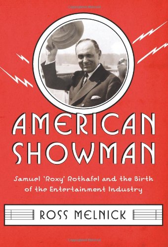 American Showman Samuel Roxy Rothafel And The Birth Of The Entertainment Industry 19081935 1st Edition Ross Melnick