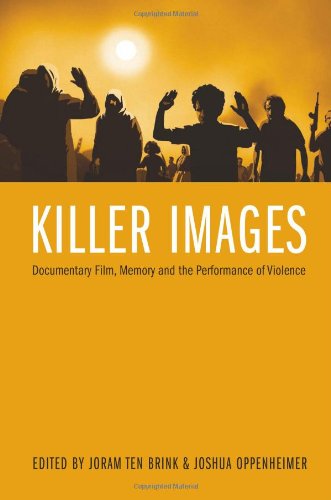 Killer Images Documentary Film Memory And The Performance Of Violence Joram Ten Brink