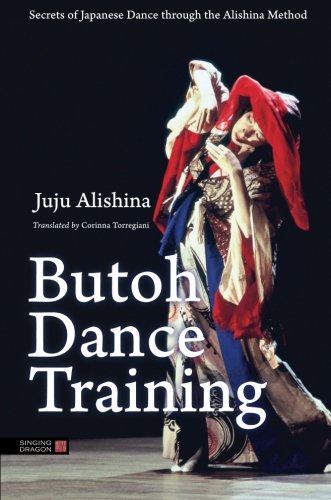 Butoh Dance Training Secrets Of Japanese Dance Through The Alishina Method Juju Alishina