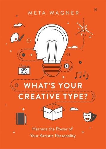 Whats Your Creative Type Harness The Power Of Your Artistic Personality Meta Wagner