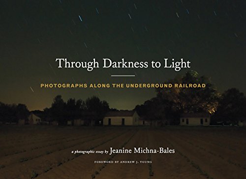 Through Darkness To Light Photographs Along The Underground Railroad Jeanine Michnabales