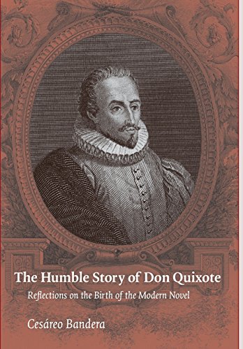 The Humble Story Of Don Quixote Reflections On The Birth Of The Modern Novel Cesareo Bandera