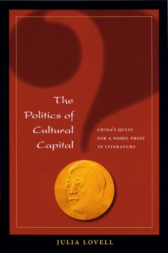 The Politics Of Cultural Capital Chinas Quest For A Nobel Prize In Literature Julia Lovell