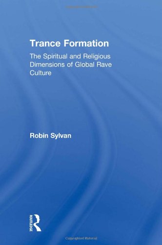 Trance Formation The Spiritual And Religious Dimensions Of Global Rave Culture Robin Sylvan
