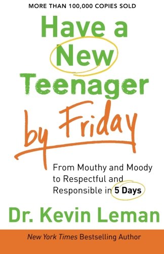 Have A New Teenager By Friday From Mouthy And Moody To Respectful And Responsible In 5 Days Dr Kevin Leman
