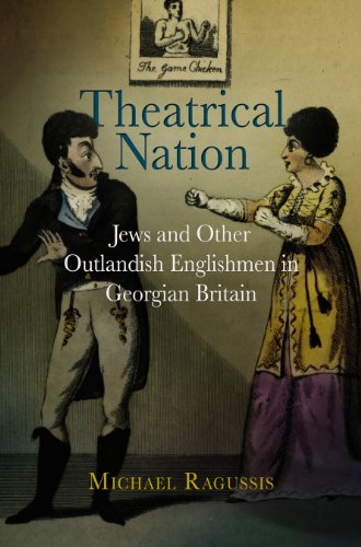 Theatrical Nation Jews And Other Outlandish Englishmen In Georgian Britain First Edition Michael Ragussis