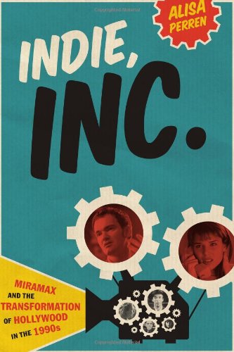 Indie Inc Miramax And The Transformation Of Hollywood In The 1990s Alisa Perren