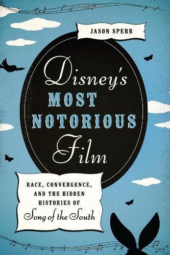 Disneys Most Notorious Film Race Convergence And The Hidden Histories Of Song Of The South Jason Sperb