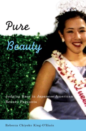 Pure Beauty Judging Race In Japanese American Beauty Pageants 1st Edition Rebecca Chiyoko Kingoriain