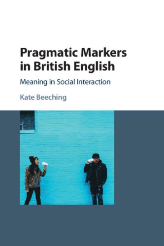 Pragmatic Markers In British English Meaning In Social Interaction Kate Beeching