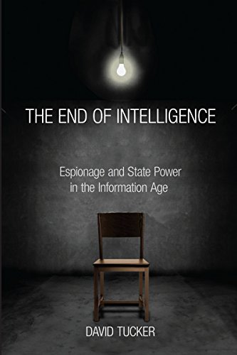 The End Of Intelligence Espionage And State Power In The Information Age David Tucker