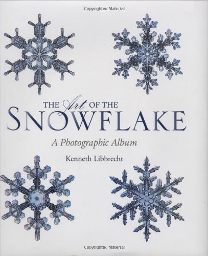 The Art Of The Snowflake A Photographic Album 1st Kenneth Libbrecht