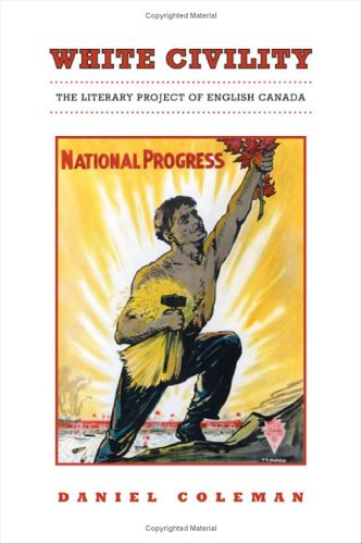 White Civility The Literary Project Of English Canada 1st Edition Daniel Coleman