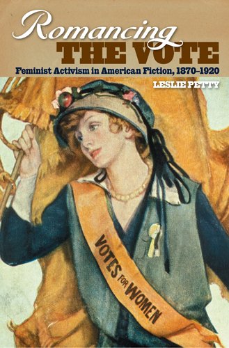Romancing The Vote Feminist Activism In American Fiction 18701920 Leslie Petty