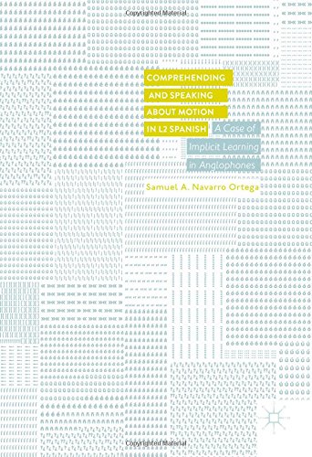 Comprehending And Speaking About Motion In L2 Spanish A Case Of Implicit Learning In Anglophones 1st Edition Samuel A Navarro Ortega