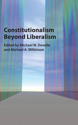 Constitutionalism Beyond Liberalism Michael W Dowdle Michael A Wilkinson