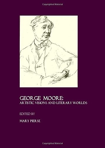 George Moore Artistic Visions And Literary Worlds 1st Mary Pierse