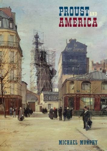 Proust And America The Influence Of American Art Culture And Literature On A La Recherch Du Temps Perdu 1st Edition Michael Murphy