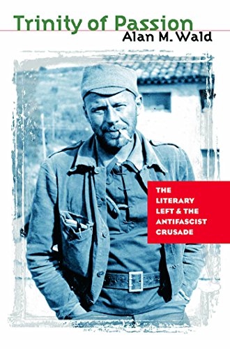 Trinity Of Passion The Literary Left And The Antifascist Crusade 1st Edition Alan M Wald