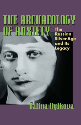 The Archaeology Of Anxiety The Russian Silver Age And Its Legacy 1st Edition Galina Rylkova
