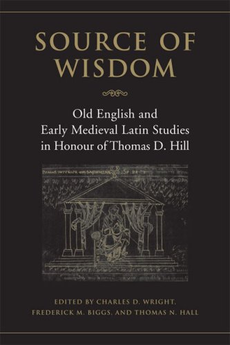 Source Of Wisdom Old English And Early Medieval Latin Studies In Honour Of Thomas D Hill 1st Charles D Wright