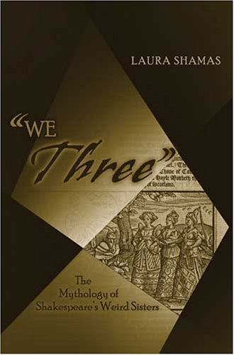 We Three The Mythology Of Shakespeares Weird Sisters Laura Shamas