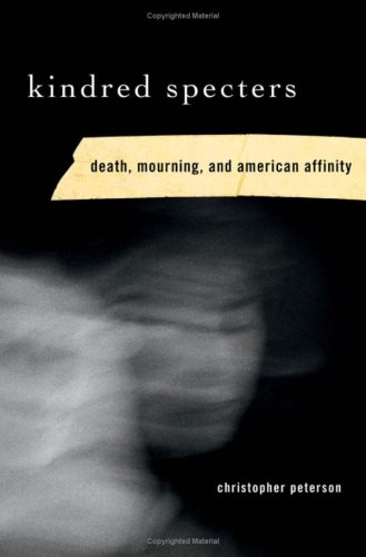 Kindred Specters Death Mourning And American Affinity Christopher Peterson