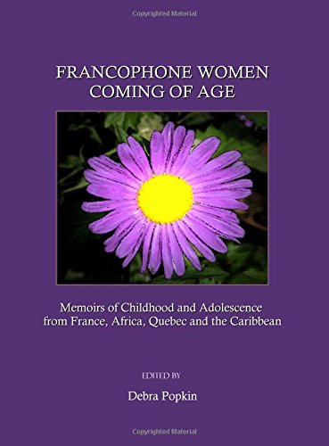 Francophone Women Coming Of Age Memoirs Of Childhood And Adolescence From France Africa Quebec And The Caribbean 1st Debra Popkin